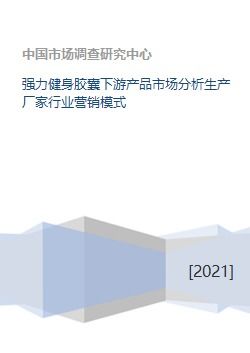 強力健身膠囊下游產品市場分析及行業營銷模式策劃